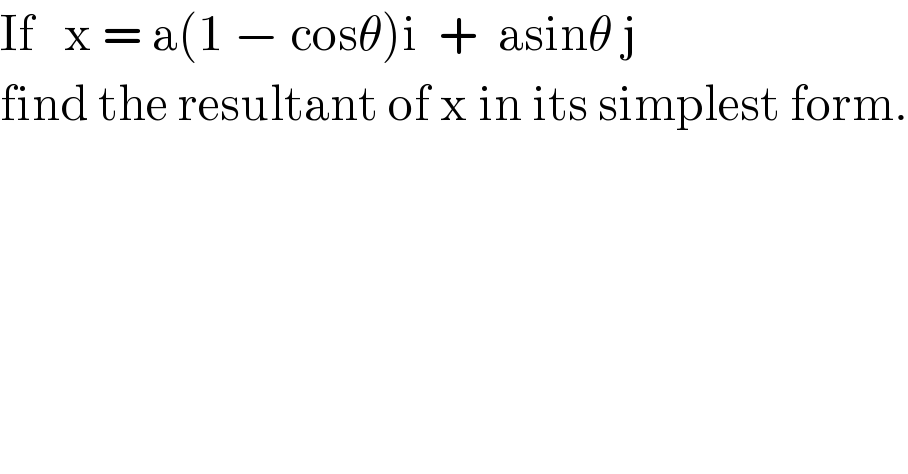 If   x = a(1 − cosθ)i  +  asinθ j  find the resultant of x in its simplest form.  