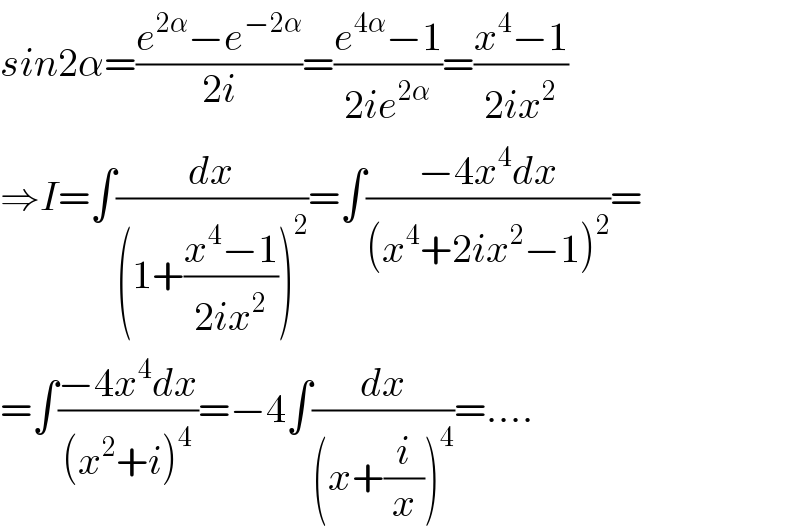 sin2α=((e^(2α) −e^(−2α) )/(2i))=((e^(4α) −1)/(2ie^(2α) ))=((x^4 −1)/(2ix^2 ))  ⇒I=∫(dx/((1+((x^4 −1)/(2ix^2 )))^2 ))=∫((−4x^4 dx)/((x^4 +2ix^2 −1)^2 ))=  =∫((−4x^4 dx)/((x^2 +i)^4 ))=−4∫(dx/((x+(i/x))^4 ))=....  