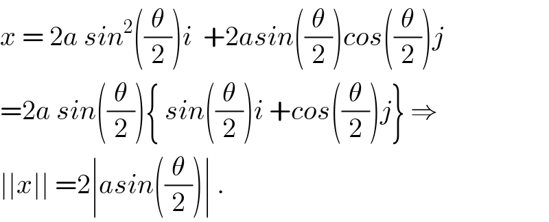x = 2a sin^2 ((θ/2))i  +2asin((θ/2))cos((θ/2))j  =2a sin((θ/2)){ sin((θ/2))i +cos((θ/2))j} ⇒  ∣∣x∣∣ =2∣asin((θ/2))∣ .  