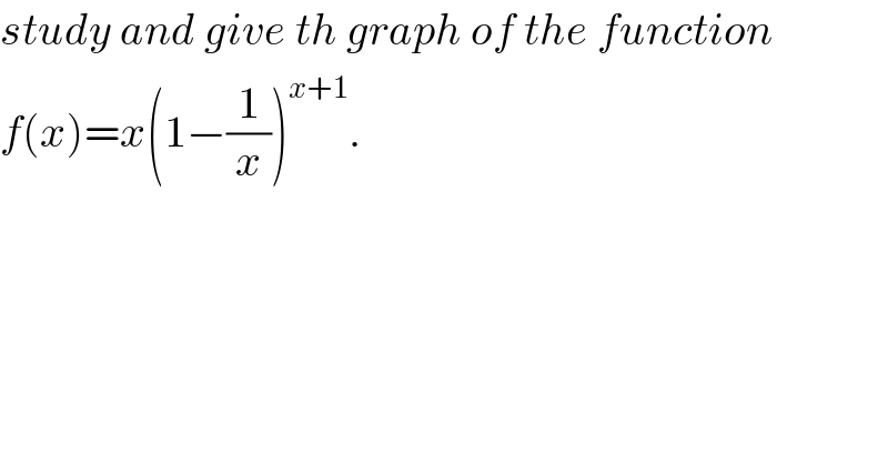 study and give th graph of the function  f(x)=x(1−(1/x))^(x+1) .  