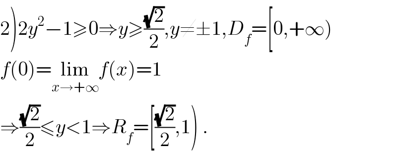 2)2y^2 −1≥0⇒y≥((√2)/2),y≠±1,D_f =[0,+∞)  f(0)=lim_(x→+∞) f(x)=1  ⇒((√2)/2)≤y<1⇒R_f =[((√2)/2),1) .  