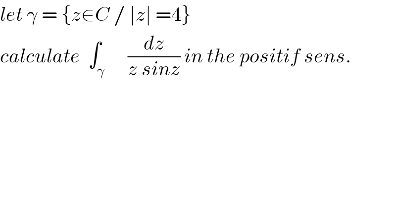 let γ = {z∈C / ∣z∣ =4}   calculate  ∫_γ      (dz/(z sinz)) in the positif sens.  