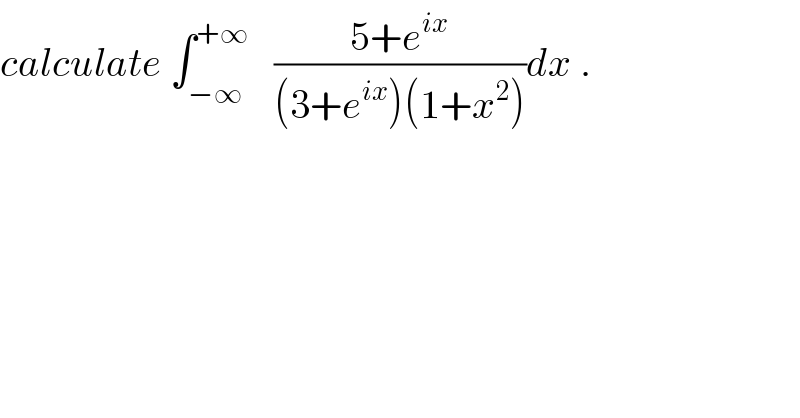 calculate ∫_(−∞) ^(+∞)    ((5+e^(ix) )/((3+e^(ix) )(1+x^2 )))dx .  