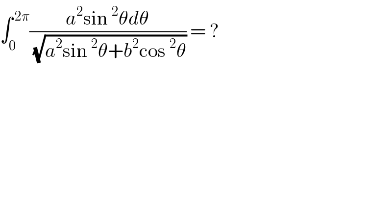 ∫_0 ^( 2π) ((a^2 sin^2 θdθ)/(√(a^2 sin^2 θ+b^2 cos^2 θ))) = ?  