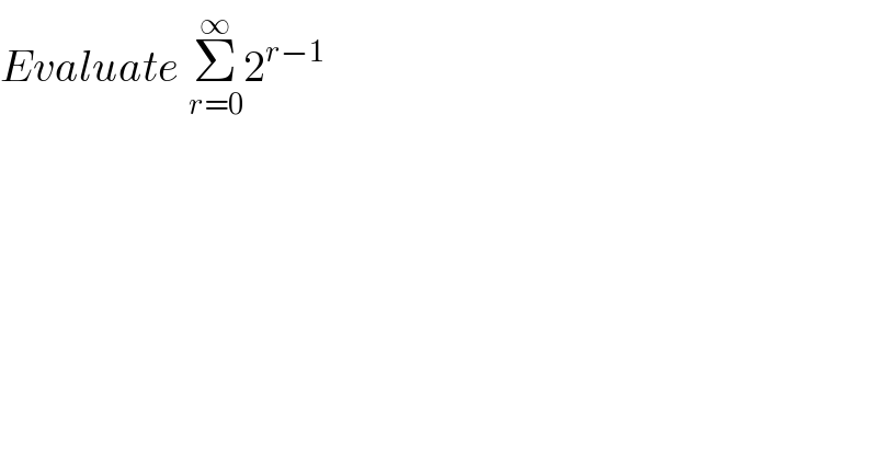 Evaluate Σ_(r=0) ^∞ 2^(r−1)   