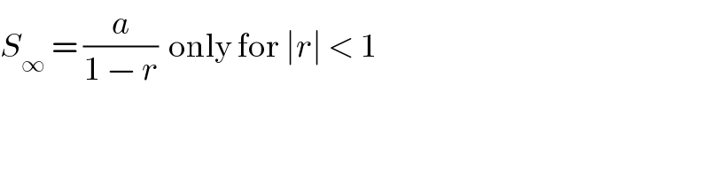 S_∞  = (a/(1 − r))  only for ∣r∣ < 1  