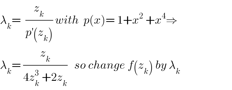 λ_k =  (z_k /(p^′ (z_k ))) with  p(x)= 1+x^2  +x^4 ⇒  λ_k = (z_k /(4z_k ^3  +2z_k ))   so change f(z_k ) by λ_k   
