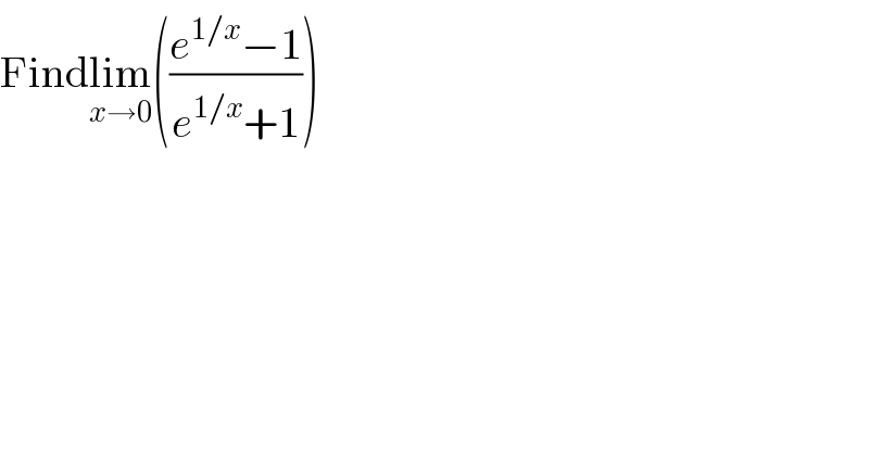 Findlim_(x→0) (((e^(1/x) −1)/(e^(1/x) +1)))  