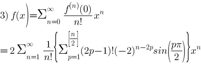 3) f(x)=Σ_(n=0) ^∞   ((f^((n)) (0))/(n!)) x^n   = 2 Σ_(n=1) ^∞   (1/(n!)){Σ_(p=1) ^([(n/2)]) (2p−1)!(−2)^(n−2p) sin(((pπ)/2))}x^n   