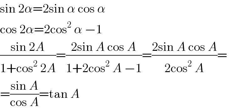 sin 2α=2sin α cos α  cos 2α=2cos^2  α −1  ((sin 2A)/(1+cos^2  2A))=((2sin A cos A)/(1+2cos^2  A −1))=((2sin A cos A)/(2cos^2  A))=  =((sin A)/(cos A))=tan A  