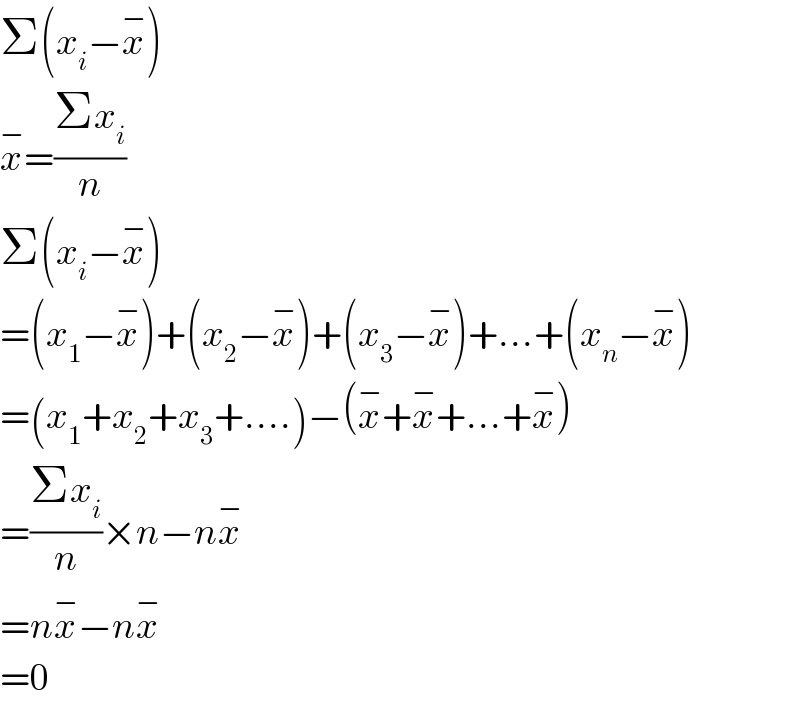 Σ(x_i −x^− )  x^− =((Σx_i )/n)  Σ(x_i −x^− )  =(x_1 −x^− )+(x_2 −x^− )+(x_3 −x^− )+...+(x_n −x^− )  =(x_1 +x_2 +x_3 +....)−(x^− +x^− +...+x^− )  =((Σx_i )/n)×n−nx^−   =nx^− −nx^−   =0  