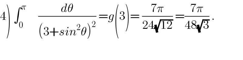 4) ∫_0 ^π      (dθ/((3+sin^2 θ)^2 )) =g(3)= ((7π)/(24(√(12)))) =((7π)/(48(√3))) .  