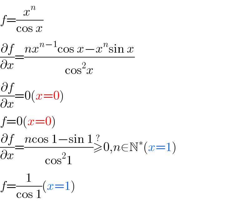 f=(x^n /(cos x))  (∂f/∂x)=((nx^(n−1) cos x−x^n sin x)/(cos^2 x))  (∂f/∂x)=0(x=0)  f=0(x=0)  (∂f/∂x)=((ncos 1−sin 1)/(cos^2 1))≥^? 0,n∈N^∗ (x=1)  f=(1/(cos 1))(x=1)  