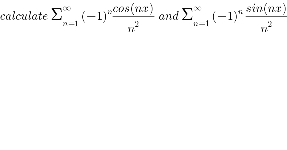 calculate Σ_(n=1) ^∞  (−1)^n ((cos(nx))/n^2 )  and Σ_(n=1) ^∞  (−1)^n  ((sin(nx))/n^2 )  