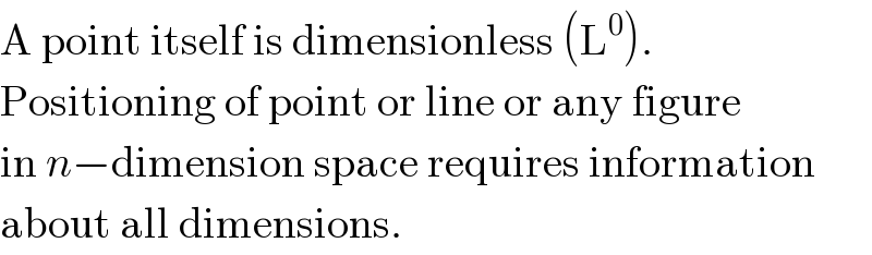 A point itself is dimensionless (L^0 ).  Positioning of point or line or any figure  in n−dimension space requires information  about all dimensions.  