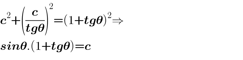 c^2 +((c/(tg𝛉)))^2 =(1+tg𝛉)^2 ⇒  sin𝛉.(1+tg𝛉)=c   