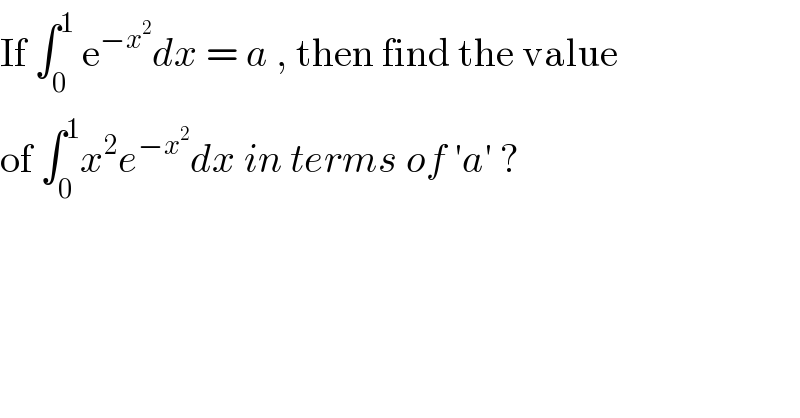 If ∫_0 ^1  e^(−x^2 ) dx = a , then find the value  of ∫_0 ^1 x^2 e^(−x^2 ) dx in terms of ′a′ ?  