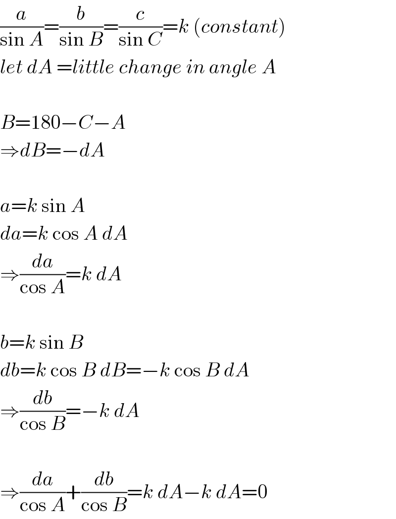 (a/(sin A))=(b/(sin B))=(c/(sin C))=k (constant)  let dA =little change in angle A    B=180−C−A  ⇒dB=−dA    a=k sin A  da=k cos A dA  ⇒(da/(cos A))=k dA    b=k sin B  db=k cos B dB=−k cos B dA  ⇒(db/(cos B))=−k dA    ⇒(da/(cos A))+(db/(cos B))=k dA−k dA=0  