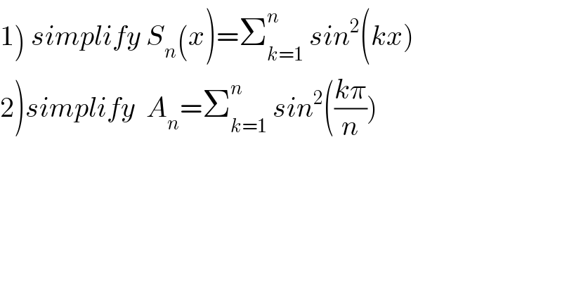 1) simplify S_n (x)=Σ_(k=1) ^n  sin^2 (kx)  2)simplify  A_n =Σ_(k=1) ^n  sin^2 (((kπ)/n))  