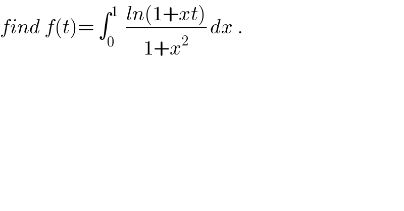 find f(t)= ∫_0 ^1   ((ln(1+xt))/(1+x^2 )) dx .  