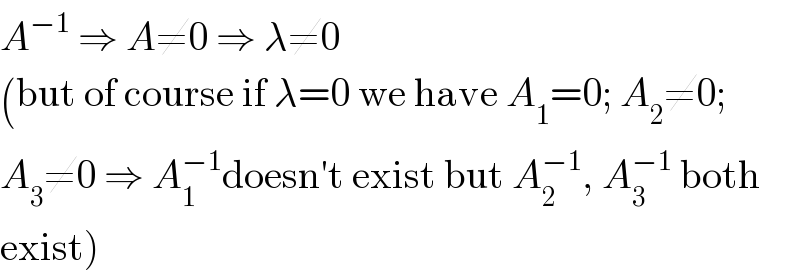 A^(−1)  ⇒ A≠0 ⇒ λ≠0  (but of course if λ=0 we have A_1 =0; A_2 ≠0;  A_3 ≠0 ⇒ A_1 ^(−1) doesn′t exist but A_2 ^(−1) , A_3 ^(−1)  both  exist)  