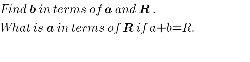 Find b in terms of a and R .  What is a in terms of R if a+b=R.  