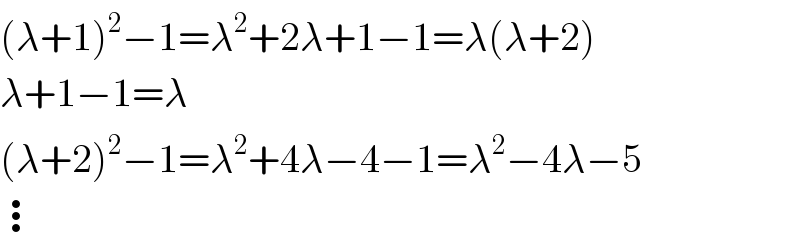 (λ+1)^2 −1=λ^2 +2λ+1−1=λ(λ+2)  λ+1−1=λ  (λ+2)^2 −1=λ^2 +4λ−4−1=λ^2 −4λ−5  ⋮  