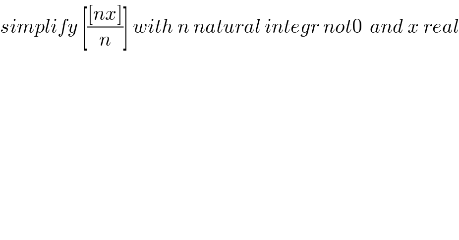 simplify [(([nx])/n)] with n natural integr not0  and x real  