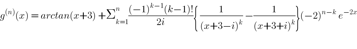 g^((n)) (x) = arctan(x+3) +Σ_(k=1) ^n (((−1)^(k−1) (k−1)!)/(2i)){ (1/((x+3−i)^k )) −(1/((x+3+i)^k ))}(−2)^(n−k)  e^(−2x)   
