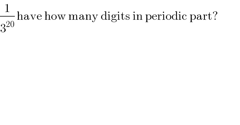 (1/3^(20) ) have how many digits in periodic part?  