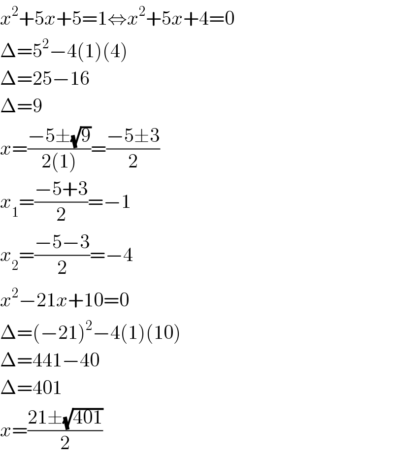 x^2 +5x+5=1⇔x^2 +5x+4=0  Δ=5^2 −4(1)(4)  Δ=25−16  Δ=9  x=((−5±(√9))/(2(1)))=((−5±3)/2)  x_1 =((−5+3)/2)=−1  x_2 =((−5−3)/2)=−4  x^2 −21x+10=0  Δ=(−21)^2 −4(1)(10)  Δ=441−40  Δ=401  x=((21±(√(401)))/2)  