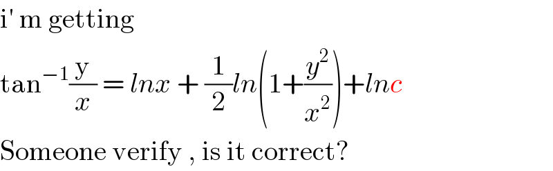 i′ m getting   tan^(−1) (y/x) = lnx + (1/2)ln(1+(y^2 /x^2 ))+lnc  Someone verify , is it correct?  
