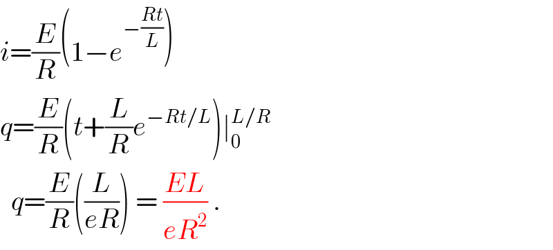 i=(E/R)(1−e^(−((Rt)/L)) )  q=(E/R)(t+(L/R)e^(−Rt/L) )∣_0 ^(L/R)     q=(E/R)((L/(eR))) = ((EL)/(eR^2 )) .  
