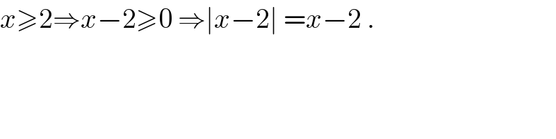 x≥2⇒x−2≥0 ⇒∣x−2∣ =x−2 .  