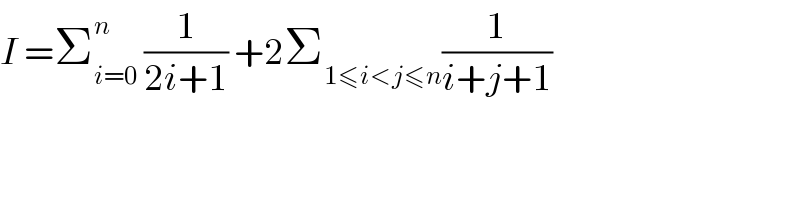 I =Σ_(i=0) ^n  (1/(2i+1)) +2Σ_(1≤i<j≤n) (1/(i+j+1))  
