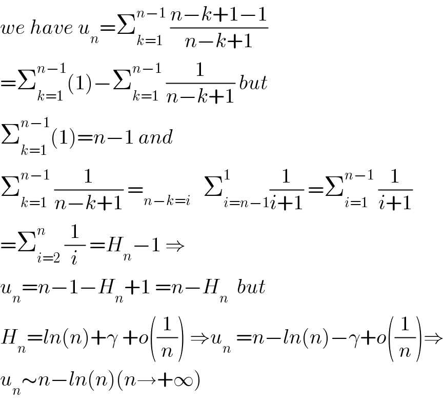 we have u_n =Σ_(k=1) ^(n−1)  ((n−k+1−1)/(n−k+1))  =Σ_(k=1) ^(n−1) (1)−Σ_(k=1) ^(n−1)  (1/(n−k+1)) but  Σ_(k=1) ^(n−1) (1)=n−1 and  Σ_(k=1) ^(n−1)  (1/(n−k+1)) =_(n−k=i)    Σ_(i=n−1) ^1 (1/(i+1)) =Σ_(i=1) ^(n−1)  (1/(i+1))  =Σ_(i=2) ^n  (1/i) =H_n −1 ⇒  u_n =n−1−H_n +1 =n−H_n   but  H_n =ln(n)+γ +o((1/n)) ⇒u_n  =n−ln(n)−γ+o((1/n))⇒  u_n ∼n−ln(n)(n→+∞)  