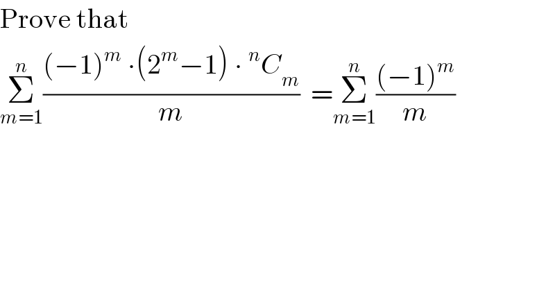 Prove that  Σ_(m=1) ^n (((−1)^m  ∙(2^m −1) ∙^n C_m )/m)  =Σ_(m=1) ^n (((−1)^m )/m)  