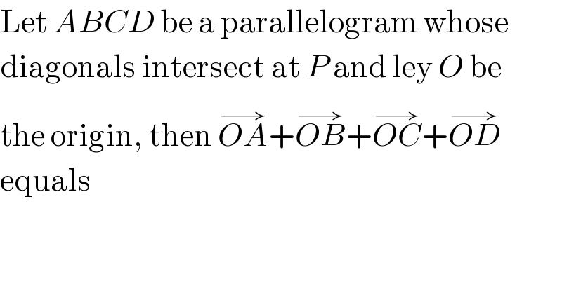 Let ABCD be a parallelogram whose  diagonals intersect at P and ley O be  the origin, then OA^(→) +OB^(→) +OC^(→) +OD^(→)    equals  