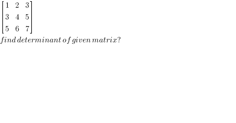  [(1,2,3),(3,4,5),(5,6,7) ]  find determinant of given matrix?  