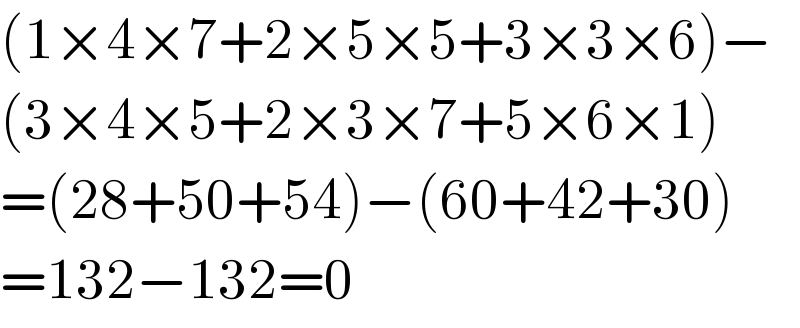 (1×4×7+2×5×5+3×3×6)−  (3×4×5+2×3×7+5×6×1)  =(28+50+54)−(60+42+30)  =132−132=0  