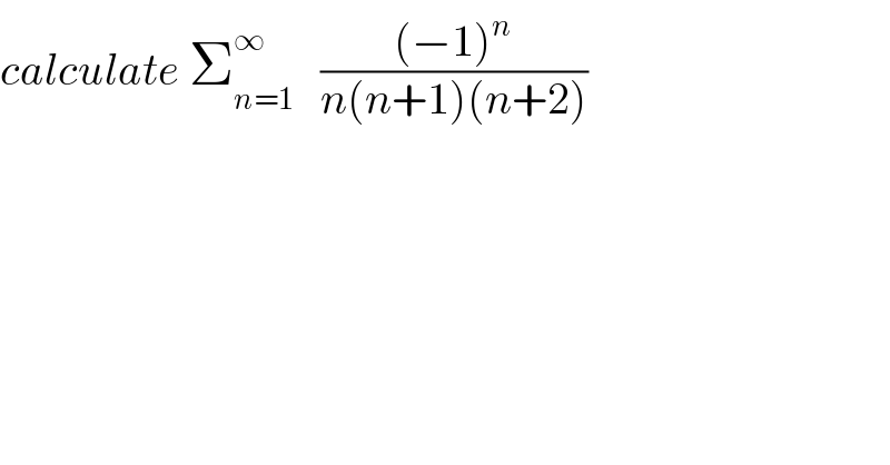 calculate Σ_(n=1) ^∞    (((−1)^n )/(n(n+1)(n+2)))  
