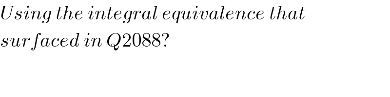 Using the integral equivalence that  surfaced in Q2088?  