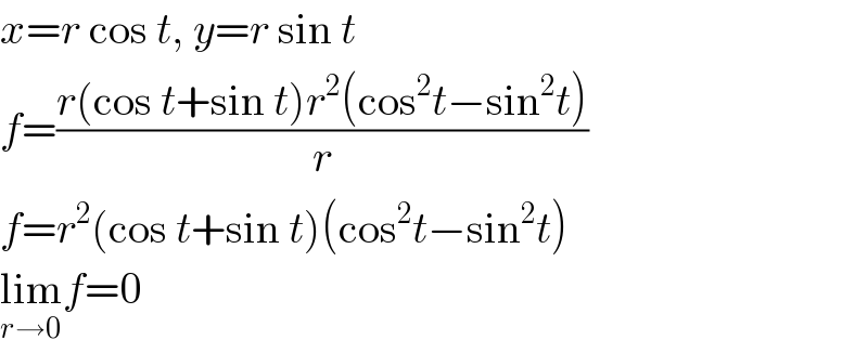 x=r cos t, y=r sin t  f=((r(cos t+sin t)r^2 (cos^2 t−sin^2 t))/r)   f=r^2 (cos t+sin t)(cos^2 t−sin^2 t)  lim_(r→0) f=0  