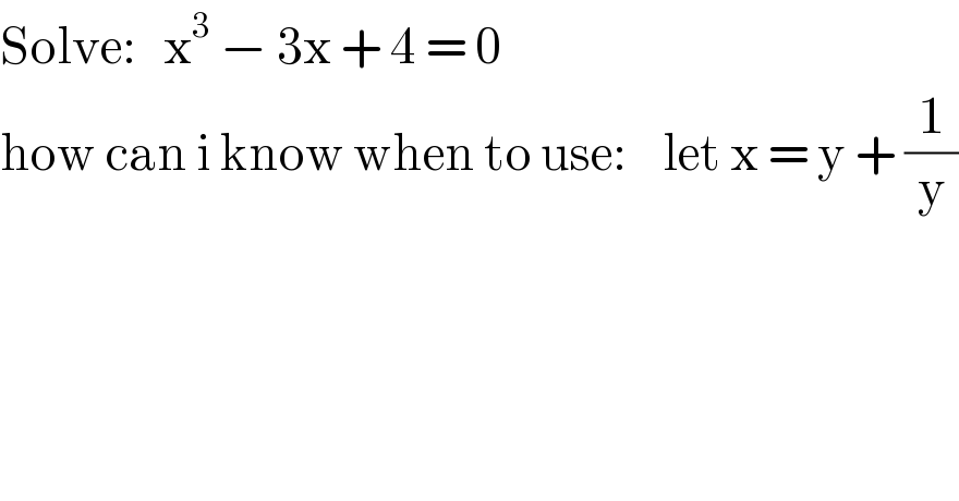 Solve:   x^3  − 3x + 4 = 0  how can i know when to use:    let x = y + (1/y)  