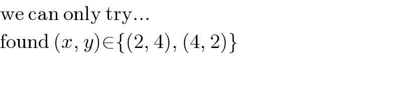 we can only try...  found (x, y)∈{(2, 4), (4, 2)}  