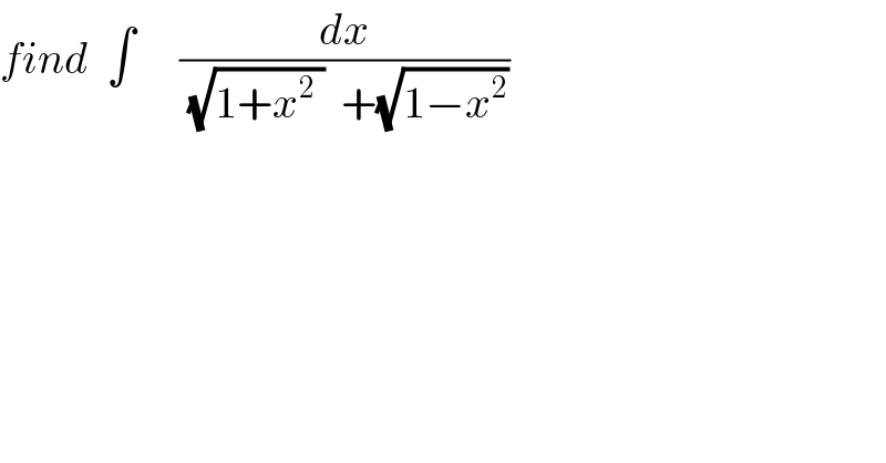 find  ∫     (dx/((√(1+x^2  ))  +(√(1−x^2 ))))  