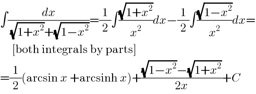 ∫(dx/((√(1+x^2 ))+(√(1−x^2 ))))=(1/2)∫((√(1+x^2 ))/x^2 )dx−(1/2)∫((√(1−x^2 ))/x^2 )dx=       [both integrals by parts]  =(1/2)(arcsin x +arcsinh x)+(((√(1−x^2 ))−(√(1+x^2 )))/(2x))+C  