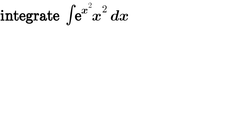 integrate  ∫e^x^2  x^2  dx  