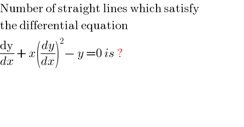 Number of straight lines which satisfy  the differential equation  (dy/dx) + x((dy/dx))^2 − y =0 is ?  