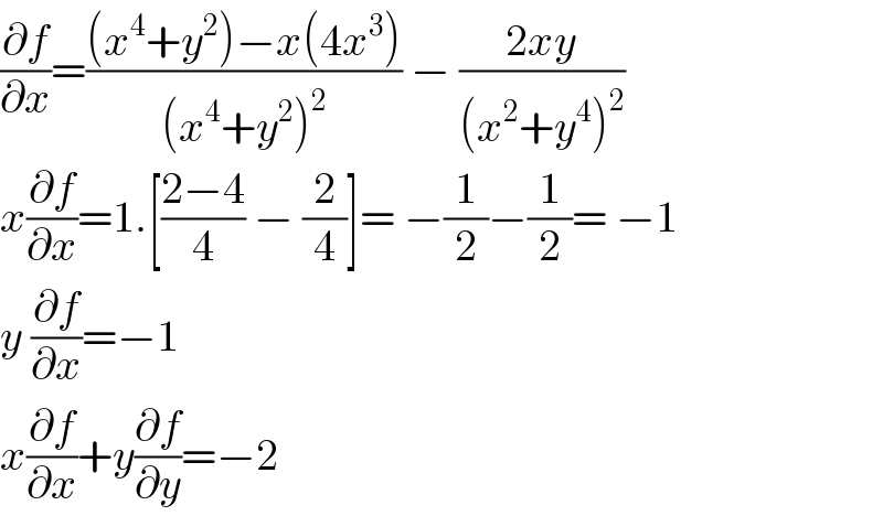 (∂f/∂x)=(((x^4 +y^2 )−x(4x^3 ))/((x^4 +y^2 )^2 )) − ((2xy)/((x^2 +y^4 )^2 ))  x(∂f/∂x)=1.[((2−4)/4) − (2/4)]= −(1/2)−(1/2)= −1  y (∂f/∂x)=−1  x(∂f/∂x)+y(∂f/∂y)=−2  